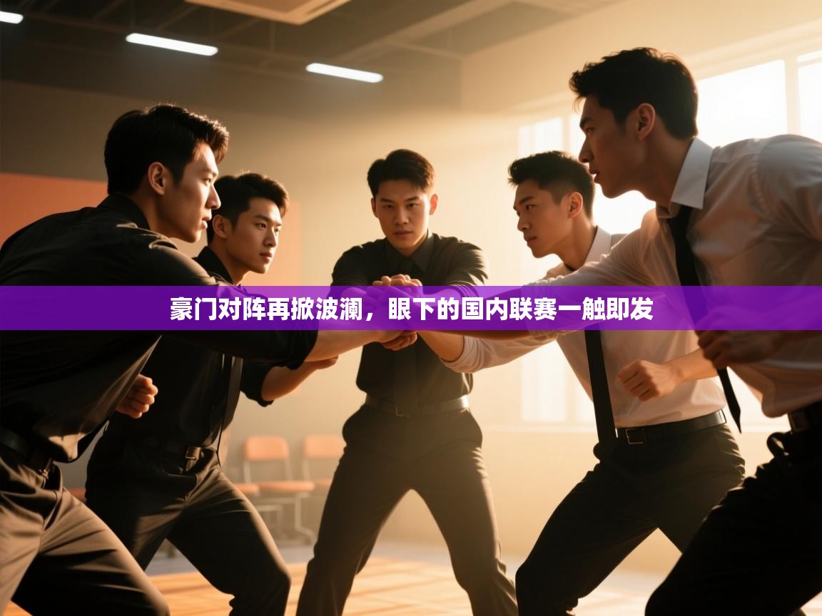 豪门对阵再掀波澜，眼下的国内联赛一触即发